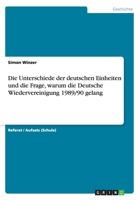 Die Unterschiede der deutschen Einheiten und die Frage, warum die Deutsche Wiedervereinigung 1989/90 gelang 3656340021 Book Cover