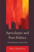 Apocalypse and Post-Politics: The Romance of the End 0739190660 Book Cover