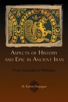 Aspects of History and Epic in Ancient Iran: From Gaumāta to Wahnām 0674065883 Book Cover