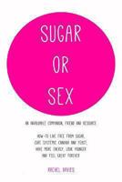 Sugar or Sex: An Invaluable Companion | Live Free From Sugar | Cure Systemic Candida and Yeast 1481155903 Book Cover