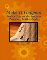 Make It Happen! Project Success for Students - Parent and Teacher Guide 0557728983 Book Cover