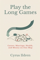 Play the Long Games: Career, Marriage, Health, and Money on One Map 9376557565 Book Cover