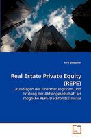 Real Estate Private Equity (REPE) : Grundlagen der Finanzierungsform und Pr?fung der Aktiengesellschaft als m?gliche REPE-Dachfondsstruktur 363923412X Book Cover