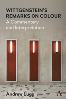 Wittgenstein’s Remarks on Colour: A Commentary and Interpretation 1839985321 Book Cover