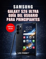 Samsung Galaxy S26 Ultra Guía del usuario para principiantes (Edición 2026): Guía paso a paso sobre configuración, funciones de IA y herramientas ocultas (Spanish Edition) B0GRTKLLDQ Book Cover