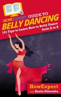 HowExpert Guide to Belly Dancing: 101+ Tips to Learn How to Belly Dance from A to Z 1648914322 Book Cover