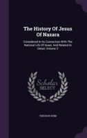 The History of Jesus of Nazara: Considered in Its Connection with the National Life of Israel, and Related in Detail, Volume 2 114683862X Book Cover
