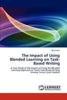 The Impact of Using Blended Learning on Task-Based Writing: A Case Study of the Impact of Using the Blended Learning Approach to Teach Task-Based Writing Among Teriary Level Student 3659296988 Book Cover