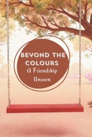 Beyond the Colours: A Friendship Unseen B0DJTDGP3C Book Cover