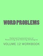 Word Problems-Detailed Explanations of Reasoning and Solving Strategies: Volume 12 Workbook 1492188271 Book Cover