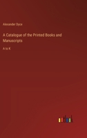 A Catalogue of the Printed Books and Manuscripts: A to K 338525289X Book Cover
