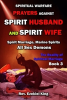 Spiritual Warfare Prayers Against Spirit Husband And Spirit Wife: Spirit Marriage, Marine Spirits, All Sex Demons (The Reality of Spiritual Marriage) B0DW4C9F7W Book Cover