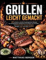 Grillen leicht gemacht: 120 einfache, schnelle & gelingsichere Rezepte für unvergessliche Grillabende mit Familie und Freunden - mit Fleisch, Fisch, ... Dips und süßen Desserts (German Edition) 3819228012 Book Cover