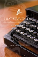 "That's Raven Talk": Holophrastic Readings of Contemporary Indigenous Literatures (Canadian Plains Studies 0889772339 Book Cover