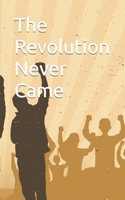 The Revolution Never came B09K1TWGHW Book Cover