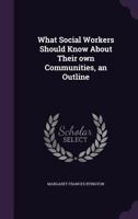 What Social Workers Should Know About Their Own Communities: An Outline 1346870039 Book Cover