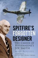 Spitfire's Forgotten Designer: The Career of Supermarine's Joe Smith 0752487590 Book Cover
