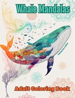 Whale Mandalas Adult Coloring Book Anti-Stress and Relaxing Mandalas to Promote Creativity: Mystical Whale Designs to Relieve Stress and Balance the Mind B0CR7FLZ5X Book Cover