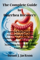 The Complete Guide to Diarrhea Recovery: Understanding Causes, Preventing Dehydration, Choosing the Right Treatment, Restoring Gut Health, and Protecting Your Family with Confidence B0H8FJ8H6K Book Cover