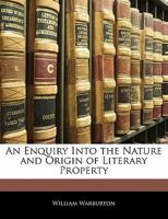 An Enquiry Into The Nature And Origin Of Literary Property (1762) 1165304171 Book Cover