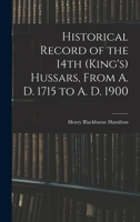 Historical Record of the 14th (King's) Hussars, From A. D. 1715 to A. D. 1900 1018558756 Book Cover