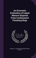 An economic evaluation of liquid manure disposal from confinement finishing hogs 137828741X Book Cover