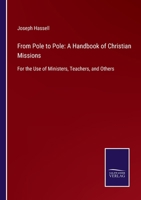 From Pole to Pole: A Handbook of Christian Missions: For the Use of Ministers, Teachers, and Others 1275306780 Book Cover