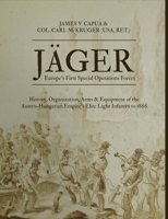 Jäger: Europe's First Special Operations Forces: History, Organization, Arms & Equipment of the Austro-Hungarian Empire's Elite Light Infantry to 1866 1734581417 Book Cover