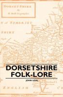 Dorsetshire Folk-Lore 1445507447 Book Cover