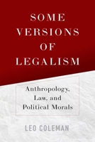 Some Versions of Legalism: Anthropology, Law, and Political Morals 1512830771 Book Cover