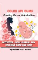 Color my Bump - Creating Life One Kick at Time: Activity Journal and Coloring Book for Moms 1736281860 Book Cover
