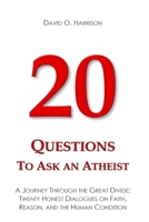 20 Questions to Ask an Atheist: A Journey Through the Great Divide: Twenty Honest Dialogues on Faith, Reason, and the Human Condition B0GTHX97Z4 Book Cover