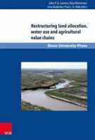 Restructuring Land Allocation, Water Use and Agricultural Value Chains: Technologies, Policies and Practices for the Lower Amudarya Region 3847102974 Book Cover