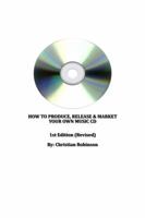 How to Produce, Release and Market Your Own Music CD: How to produce a music CD 0615223168 Book Cover
