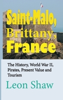 Saint-Malo, Brittany, France: The History, World War II, Pirates, Present Value and Tourism 1670985059 Book Cover
