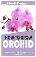 HOW TO GROW ORCHID: Step By Step Guide On How to Grow Orchids null Book Cover