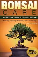 Bonsai: Bonsai Care: : The Ultimate Guide to Bonsai Tree Care (Watering, Growing, Botanical, Home Gardening) 1519193394 Book Cover