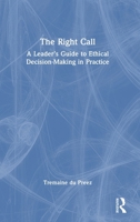 The Right Call: A Leader’s Guide to Ethical Decision-Making in Practice 1041115059 Book Cover