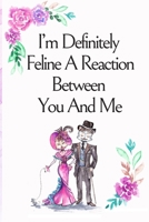 I’m Definitely Feline A Reaction Between You And Me, Blank Lined Notebook Journal, a Cute Cat Couple Watercolor Flowers Hearts Funny Pun Saying on the ... Boyfriend Wife Husband Lover Him or Her 1661907229 Book Cover