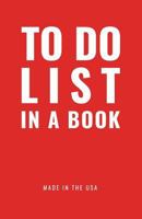 TO DO LIST IN A BOOK - Best To Do List to Increase Your Productivity and Prioritize Your Tasks More Effectively - Non Dated / Undated - 5.5" x 8.5" (Magnate Red): Daily Planner 0998176737 Book Cover