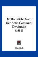 Die Rechtliche Natur Der Actio Communi Dividundo (1882) 1161121528 Book Cover