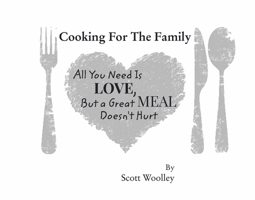 Cooking For The Family: All You Need Is Love, But a Great Meal Doesn't Hurt 1667858726 Book Cover