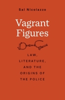 Vagrant Figures: Law, Literature, and the Origins of the Police 0300241313 Book Cover