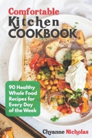 COMFORTABLE KITCHEN COOKBOOK: 90 Healthy Whole Food Recipes for Every Day of the Week B09TDZMWTY Book Cover