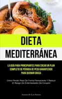Dieta Mediterránea: La guía para principiantes para crear un plan completo de pérdida de peso garantizado para quemar grasa (Cómo perder p 1837871531 Book Cover
