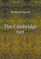 The Cambridge Tart: Epigrammatic and Satiric-Poetical Effusions; &c. &c. Dainty Morsels, Served Up by Cantabs, on Various Occasions 1357943008 Book Cover