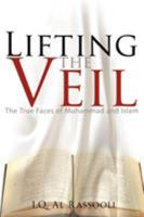 Lifting the Veil: The True Faces of Muhammad and Islam 1434392023 Book Cover