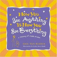 How You See Anything Is How You See Everything: A Treasury of Simple Wisdom 0740700537 Book Cover