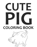 Cute Pig Coloring Book: Pig Coloring Book For Adults B0F784XL96 Book Cover