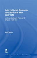 International Business and War Interests: Unilever Between Reich and Empire, 1939-45 (Routledge International Studies in Business History) 0415416671 Book Cover